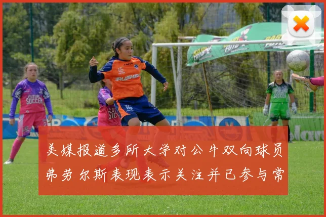 美媒报道多所大学对公牛双向球员弗劳尔斯表现表示关注并已参与常规赛